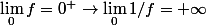 \lim_{0} f=0^+ \rightarrow \lim_{0} 1/f =+\infty